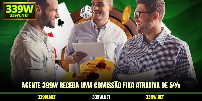Agente 399W receba uma comissão fixa atrativa de 5%