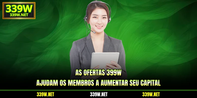 As ofertas 399W ajudam os membros a aumentar seu capital
