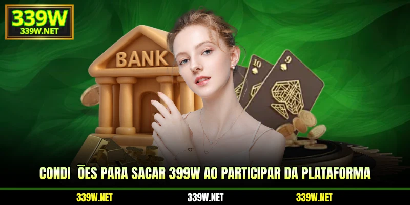Condições para sacar 399W ao participar da plataforma