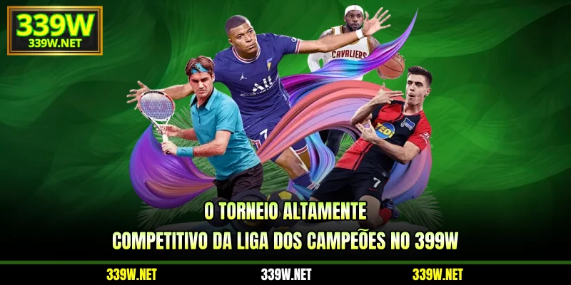 O torneio altamente competitivo da Liga dos campeões no 399W