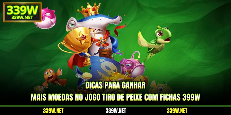 Dicas para ganhar mais moedas no jogo tiro de peixe com fichas 399W