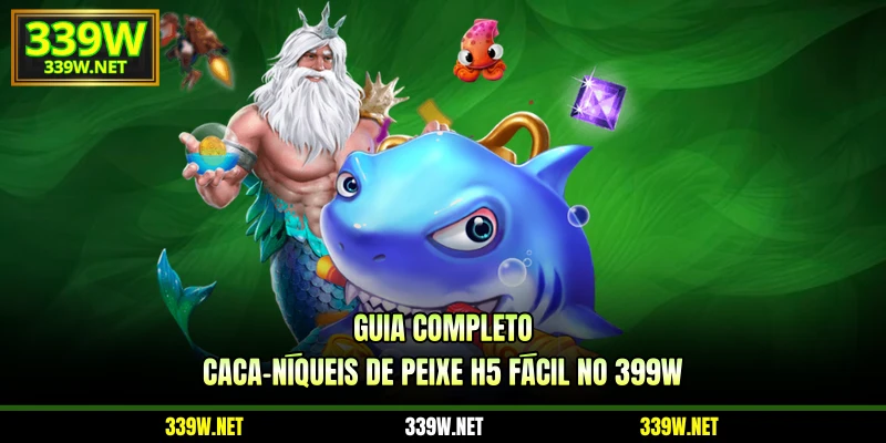 Guia completo caça-níqueis de peixe H5 fácil no 399W