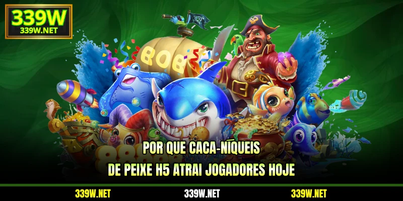 Por que caça-níqueis de peixe H5 atrai jogadores hoje